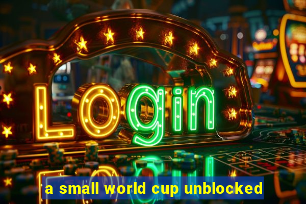 a small world cup unblocked